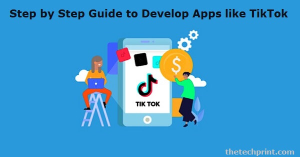 Step by Step Guide to Develop Apps like TikTok