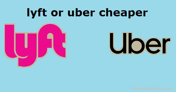 Lyft or Uber Cheaper