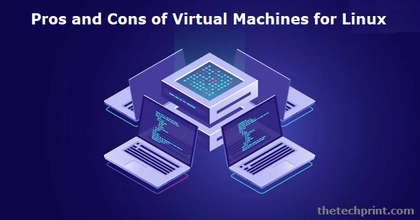Pros and Cons of Virtual Machines for Linux