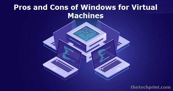 Pros and Cons of Windows for Virtual Machines
