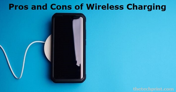 Pros and Cons of Wireless Charging